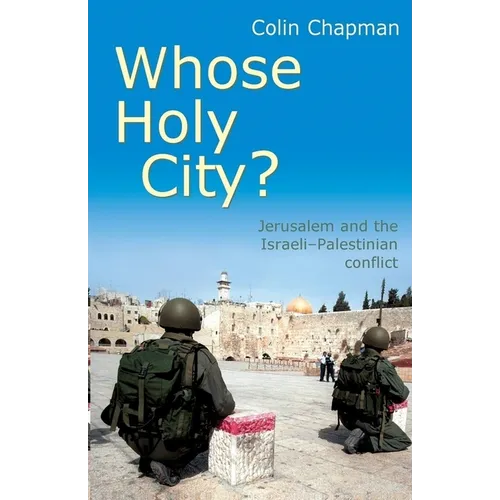 Whose Holy City?: Jerusalem and the Israeli - Palestinian Conflict
