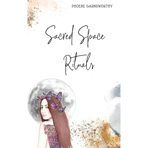 Sacred Space Rituals: a Spiritual Guide to Nurture Your Inner Power