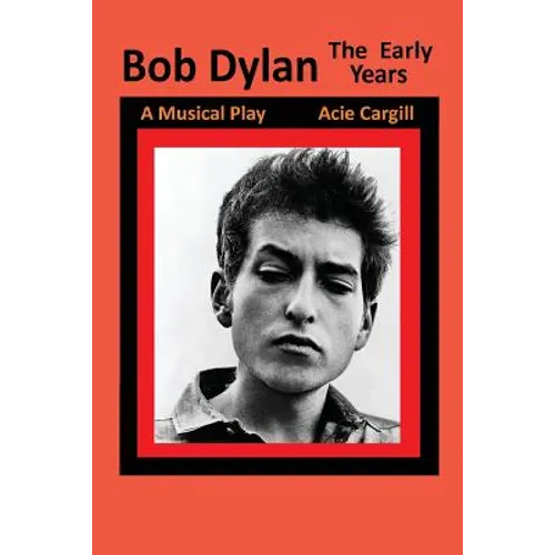 Bob Dylan, The Early Years: A Musical Play