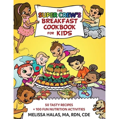 The Super Crew's Breakfast Cookbook for Kids: 50 Tasty Recipes + 100 Fun Nutrition Activities