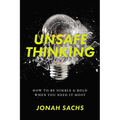 Unsafe Thinking: How to Be Nimble and Bold When You Need It Most