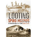 Looting Spiro Mounds: An American King Tut's Tomb