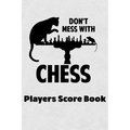 Don't Mess With Chess Players Score Book: Chess Players Log Scorebook Notebook