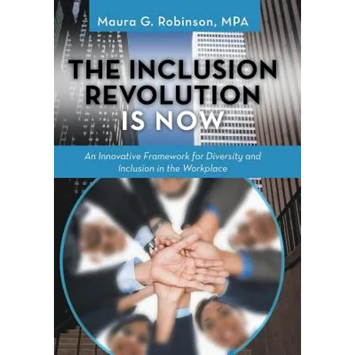The Inclusion Revolution Is Now: An Innovative Framework for Diversity and Inclusion in the Workplace
