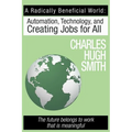 A Radically Beneficial World: Automation, Technology and Creating Jobs for All: The Future Belongs to Work That Is Meaningful