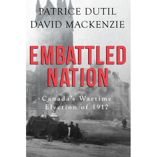 Embattled Nation: Canada's Wartime Election of 1917