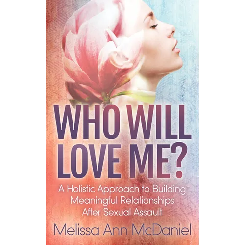 Who Will Love Me?: A Holistic Approach to Building Meaningful Relationships After Sexual Assault
