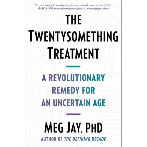 The Twentysomething Treatment: A Revolutionary Remedy for an Uncertain Age