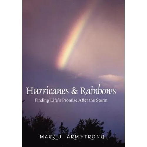 Hurricanes & Rainbows: Finding Life's Promise After The Storm
