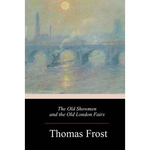 The Old Showmen and the Old London Fairs