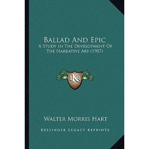 Ballad And Epic: A Study In The Development Of The Narrative Art (1907)