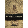 The Cult of the Saints: Its Rise and Function in Latin Christianity, Enlarged Edition