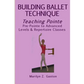 Building Ballet Technique, Teaching Pointe: Pre-Pointe to Advanced Levels & Repertoire Classes