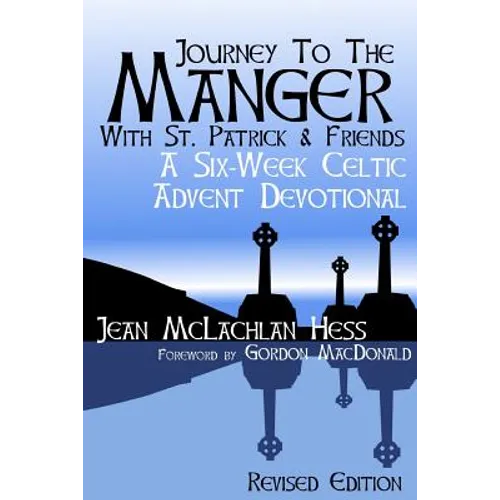 Journey to the Manger with St. Patrick & Friends: A SIX-WEEK Celtic Advent Devotional