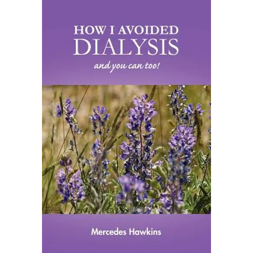How I Avoided Dialysis: and you can too!