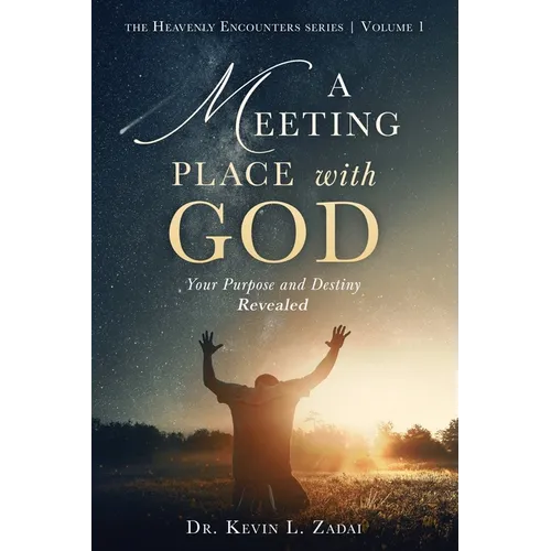 A Meeting Place With God: Your Purpose And Destiny Revealed