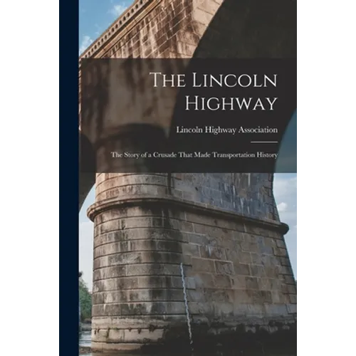 The Lincoln Highway: The Story of a Crusade That Made Transportation History