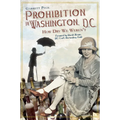 Prohibition in Washington, D.C.:: How Dry We Weren't