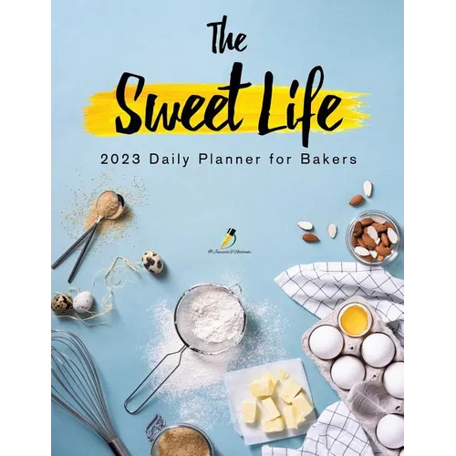 The Sweet Life: 2023 Daily Planner for Bakers