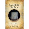 Beautifully Broken: Maintaining Faith During Difficult Times: 40 Day Devotional