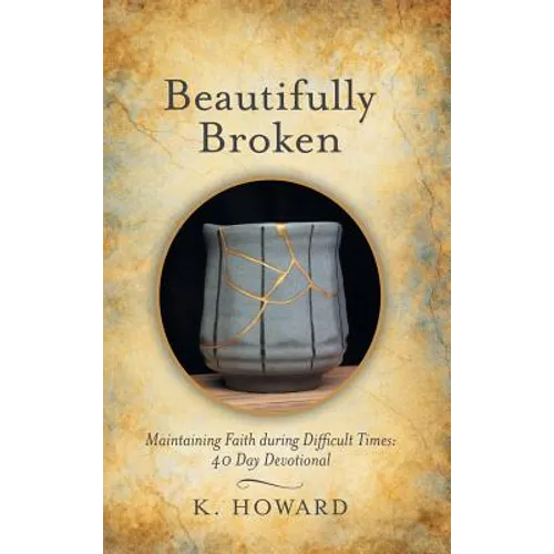 Beautifully Broken: Maintaining Faith During Difficult Times: 40 Day Devotional