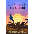 Waking Up As a Bird: Read This Before the Words Expire: