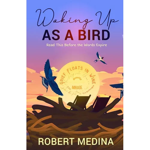 Waking Up As a Bird: Read This Before the Words Expire: