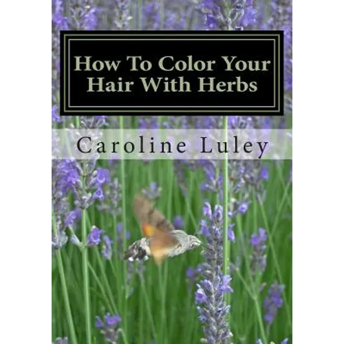 How To Color Your Hair With Herbs: The Ultimate Resource Guide