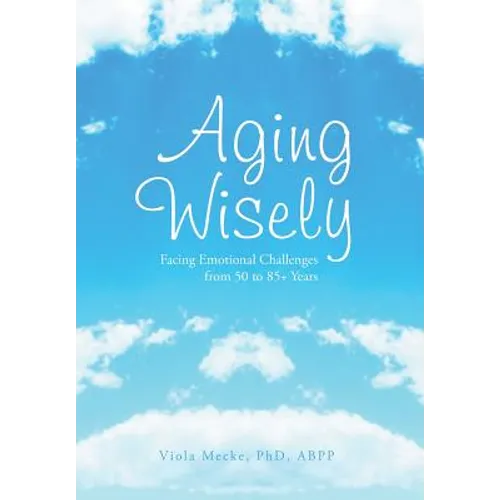 Aging Wisely: Facing Emotional Challenges from 50 to 85+ Years