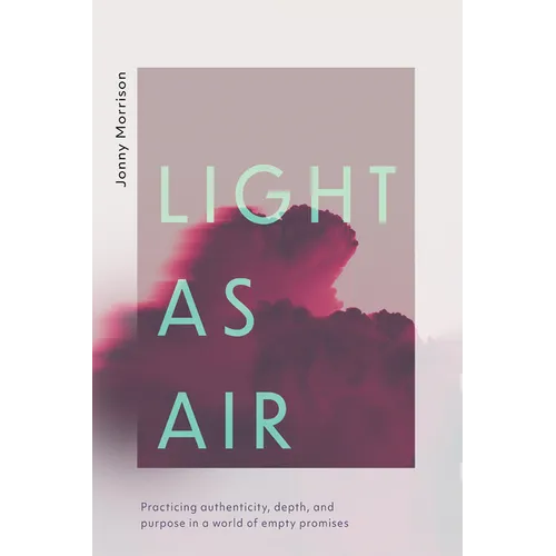 Light as Air: Practicing Authenticity, Depth, and Purpose in a World of Empty Promises