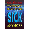 You Don't Have to be Sick Anymore!