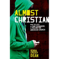 Almost Christian: What the Faith of Our Teenagers Is Telling the American Church
