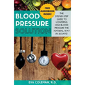 Blood Pressure: Blood Pressure Solution: The Step-By-Step Guide to Lowering High Blood Pressure the Natural Way in 30 Days! Natural Re
