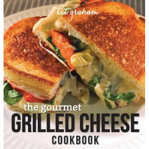 The Gourmet Grilled Cheese Cookbook