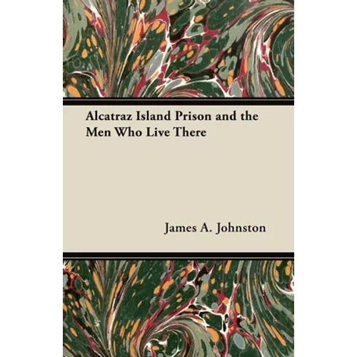 Alcatraz Island Prison and the Men Who Live There