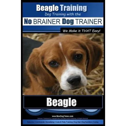 Beagle Training Dog Training with the No BRAINER Dog TRAINER We Make it THAT Easy!: How to EASILY TRAIN Your Beagle