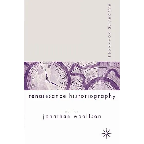 Palgrave Advances in Renaissance Historiography