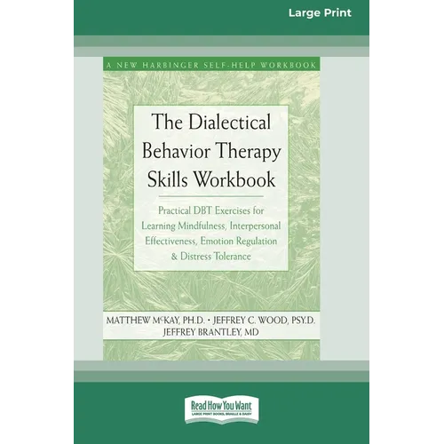 The Dialectical Behavior Therapy Skills Workbook: Practical DBT Exercises for Learning Mindfulness, Interpersonal Effectiveness, Emotion Regulation &