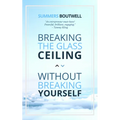 Breaking the Glass Ceiling Without Breaking Yourself