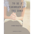 To Be a Handmaid of the Lord - A Bible Study Guide