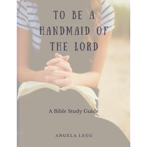 To Be a Handmaid of the Lord - A Bible Study Guide