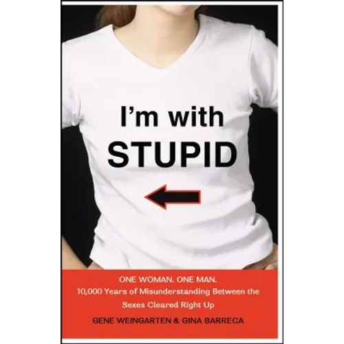 I'm with Stupid: One Man. One Woman. 10,000 Years of Misunderstanding Between the Sexes Cleared Right Up