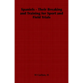 Spaniels - Their Breaking and Training for Sport and Field Trials