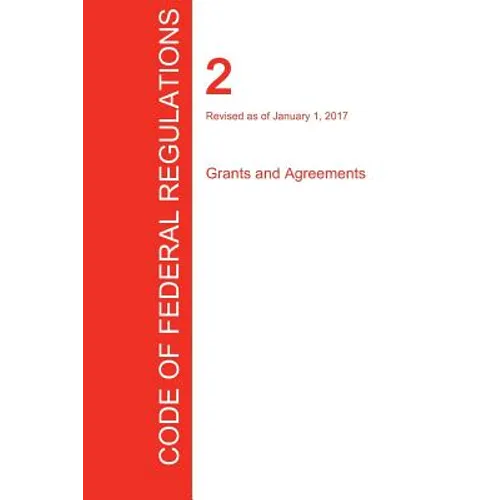 CFR 2, Grants and Agreements, January 01, 2017 (Volume 1 of 1)