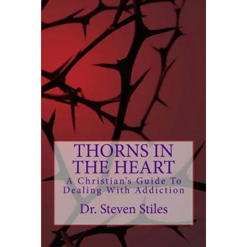 Thorns In The Heart: A Christian's Guide To Dealing With Addiction