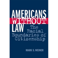 Americans Without Law: The Racial Boundaries of Citizenship
