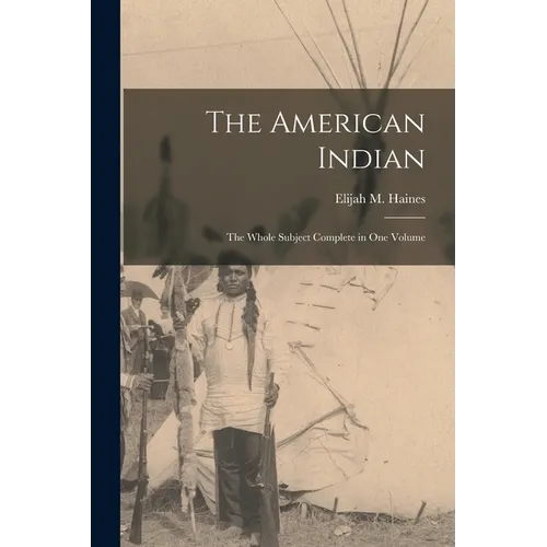 The American Indian: The Whole Subject Complete in one Volume