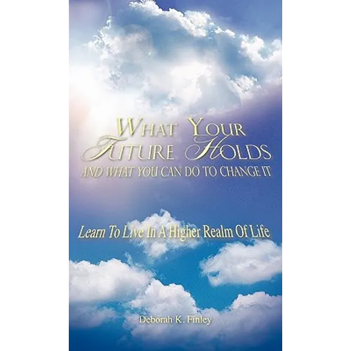 What Your Future Holds and What You Can Do to Change It