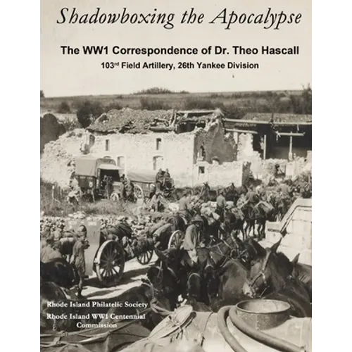 Shadowboxing the Apocalypse: The WW1 Correspondence of Dr. Theo Hascall, 103rd F.A. 26th Yankee Division