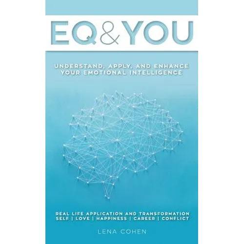 EQ and You: A quick and easy handbook to help you understand, apply, and enhance your emotional intelligence